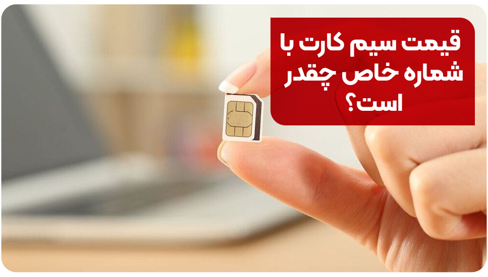 قیمت سیم کارت با شماره خاص چقدر است؟