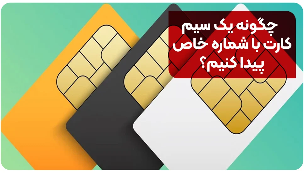 چگونه یک سیم کارت با شماره خاص پیدا کنیم؟
